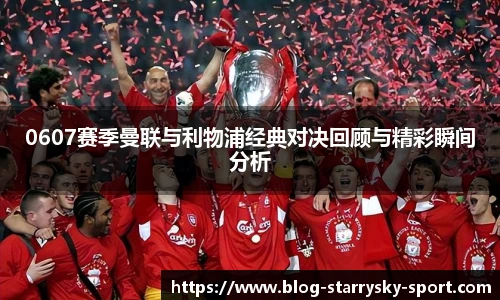 0607赛季曼联与利物浦经典对决回顾与精彩瞬间分析