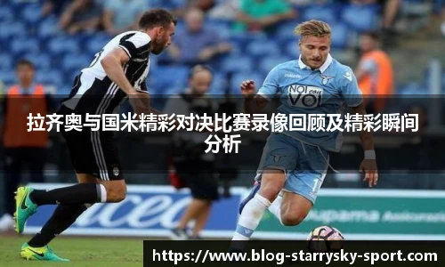 拉齐奥与国米精彩对决比赛录像回顾及精彩瞬间分析