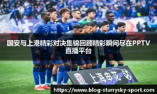 国安与上港精彩对决集锦回顾精彩瞬间尽在PPTV直播平台